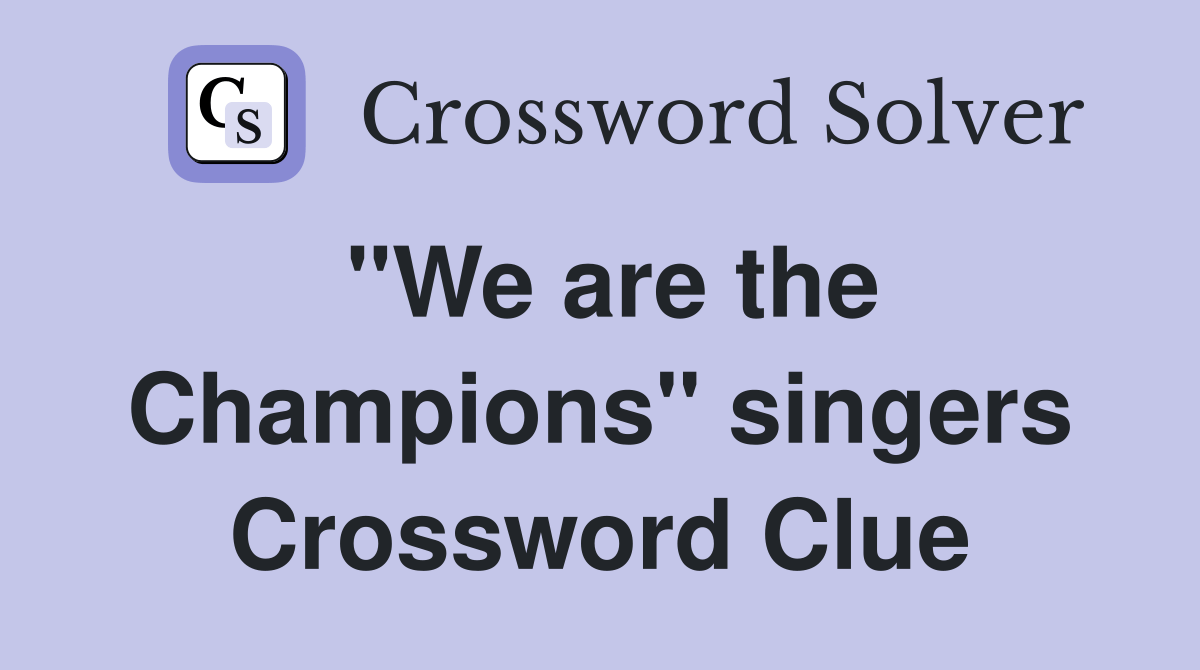 "We are the Champions" singers Crossword Clue Answers Crossword Solver